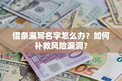 武汉借条漏写名字怎么办？如何补救风险漏洞？