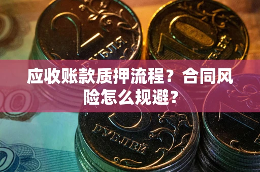 武汉应收账款质押流程？合同风险怎么规避？