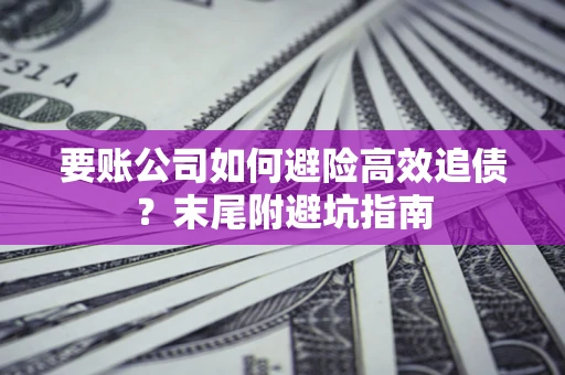武汉要账公司如何避险高效追债？末尾附避坑指南