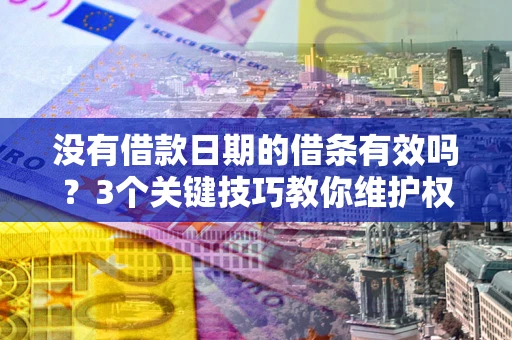 武汉没有借款日期的借条有效吗？3个关键技巧教你维护权益