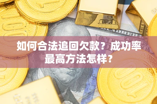武汉如何合法追回欠款？成功率最高方法怎样？