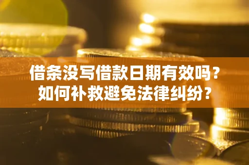 武汉借条没写借款日期有效吗？如何补救避免法律纠纷？