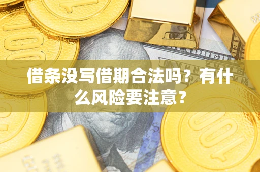 武汉借条没写借期合法吗？有什么风险要注意？