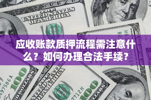 武汉应收账款质押流程需注意什么？如何办理合法手续？