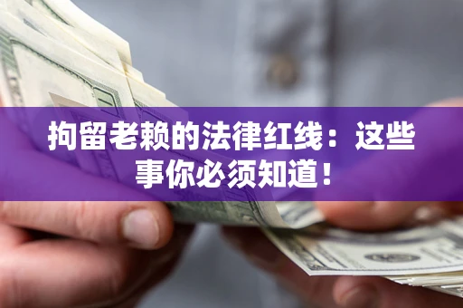 武汉拘留老赖的法律红线：这些事你必须知道！