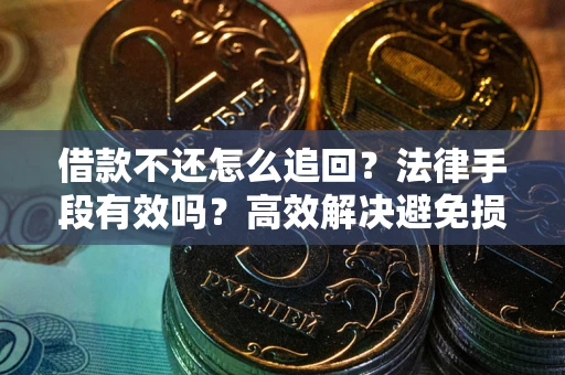 武汉借款不还怎么追回？法律手段有效吗？高效解决避免损失