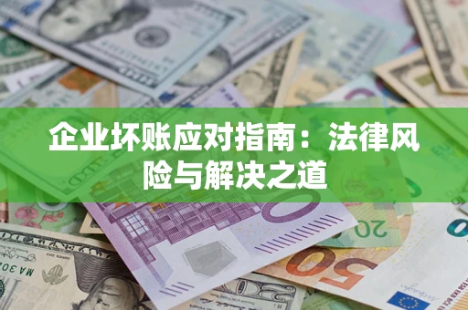 武汉企业坏账应对指南：法律风险与解决之道