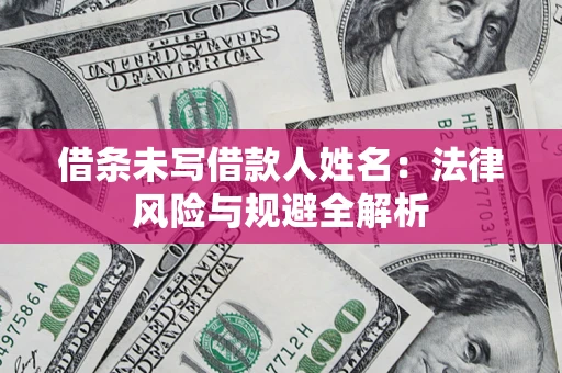 武汉借条未写借款人姓名：法律风险与规避全解析