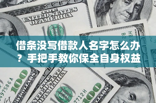 武汉借条没写借款人名字怎么办？手把手教你保全自身权益