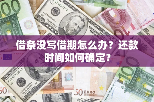 武汉借条没写借期怎么办？还款时间如何确定？
