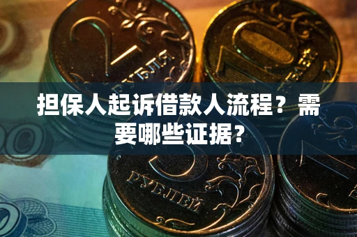 武汉担保人起诉借款人流程?需要哪些证据? 武汉担保人起诉借款人流程?需要哪些证据?
