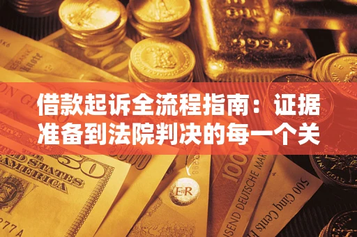 武汉借款起诉全流程指南：证据准备到法院判决的每一个关键步骤