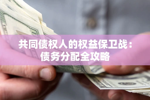 武汉共同债权人的权益保卫战：债务分配全攻略