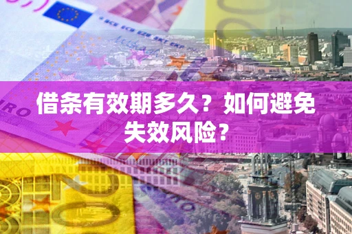 武汉借条有效期多久？如何避免失效风险？