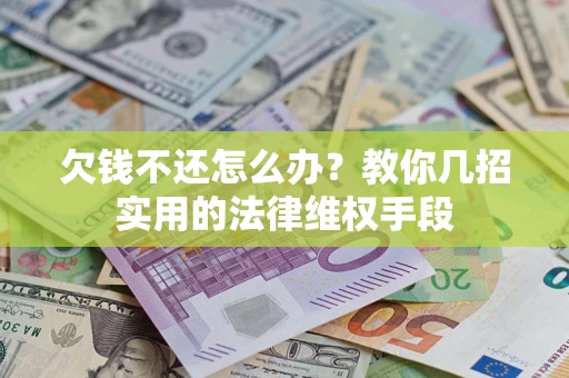 武汉欠钱不还怎么办？教你几招实用的法律维权手段
