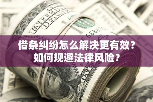 武汉借条纠纷怎么解决更有效？如何规避法律风险？