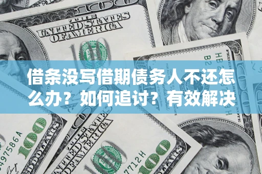 武汉借条没写借期债务人不还怎么办？如何追讨？有效解决方案！