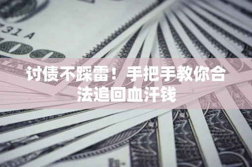 武汉讨债不踩雷！手把手教你合法追回血汗钱