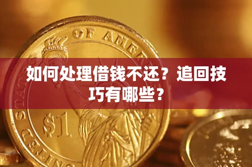 武汉如何处理借钱不还？追回技巧有哪些？