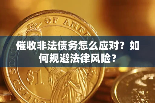 武汉催收非法债务怎么应对？如何规避法律风险？