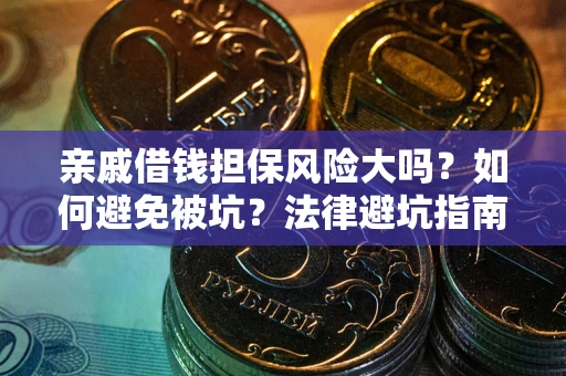 武汉亲戚借钱担保风险大吗？如何避免被坑？法律避坑指南