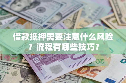 武汉借款抵押需要注意什么风险？流程有哪些技巧？