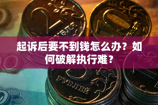 武汉起诉后要不到钱怎么办？如何破解执行难？