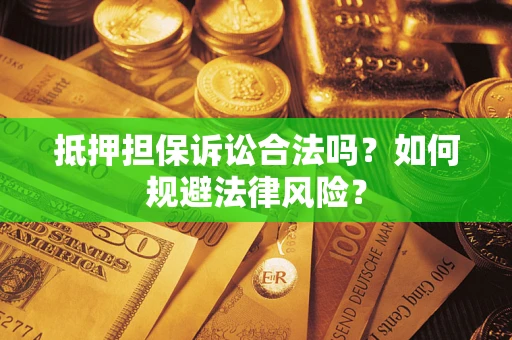 武汉抵押担保诉讼合法吗？如何规避法律风险？