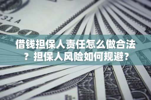 武汉借钱担保人责任怎么做合法？担保人风险如何规避？