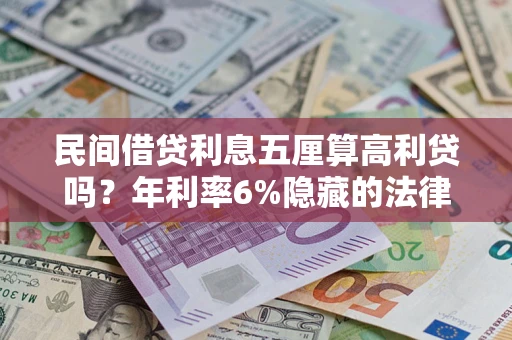 武汉民间借贷利息五厘算高利贷吗？年利率6%隐藏的法律风险全解析