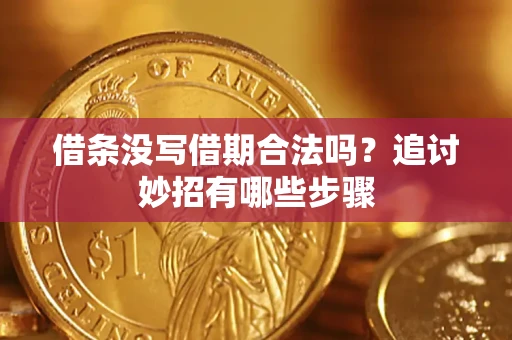 武汉借条没写借期合法吗？追讨妙招有哪些步骤