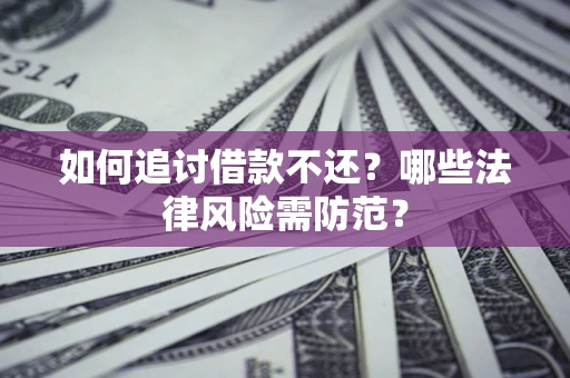 武汉如何追讨借款不还？哪些法律风险需防范？